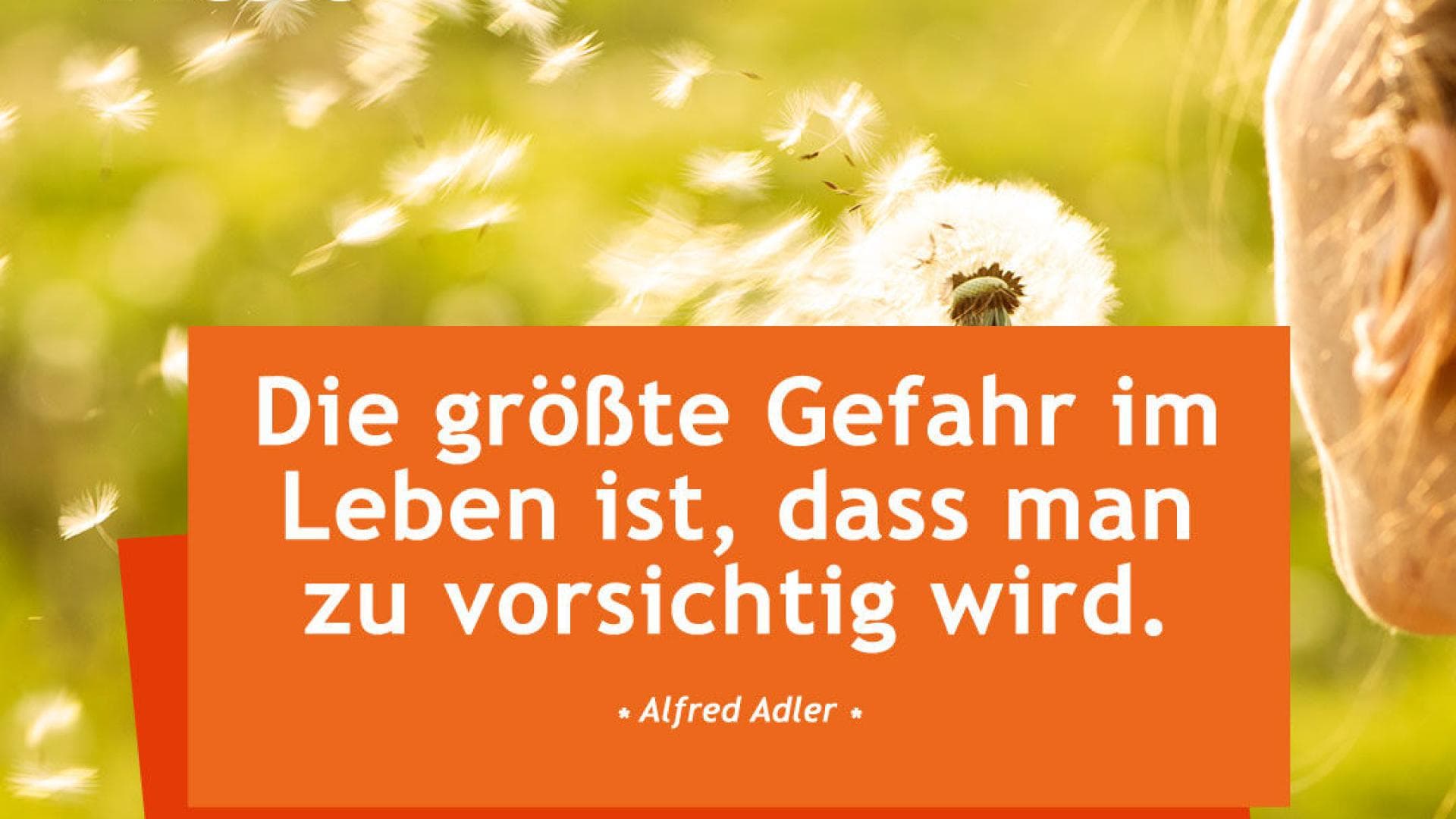 Vital-Spruch-des-Tages_zu-vorsichtig Die größte Gefahr im Leben ist, dass man zu vorsichtig wird.