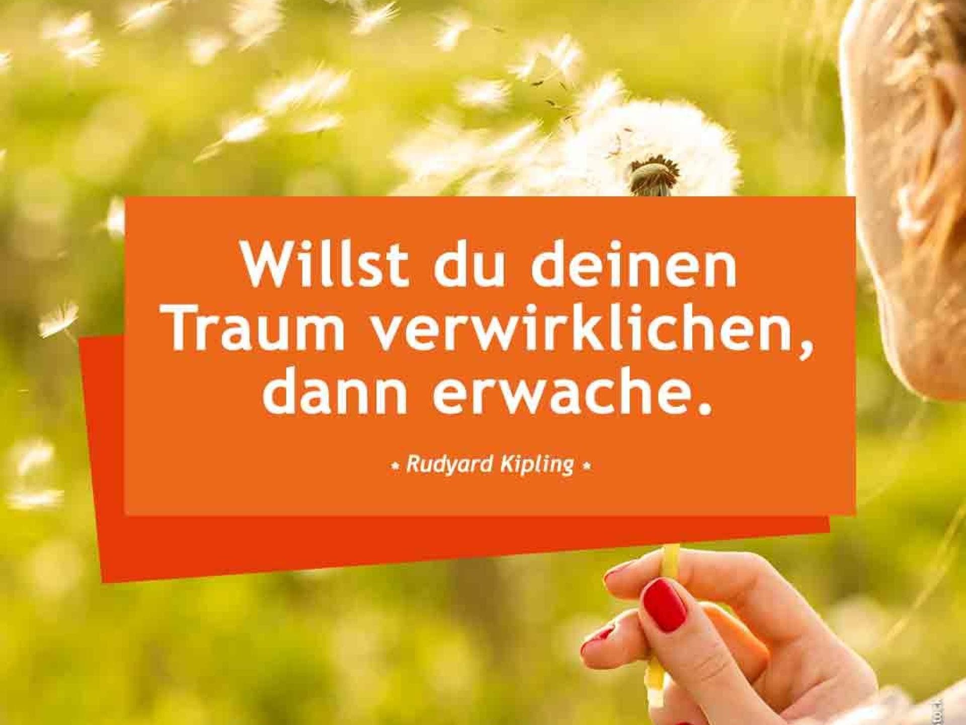 Willst du einen Traum verwirklichen, dann erwache. - Rudyard Kipling