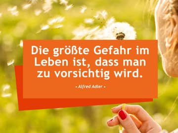 Die größte Gefahr im Leben ist, dass man zu vorsichtig wird. 